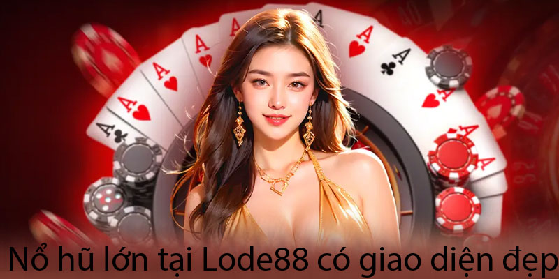 Nổ hũ lớn tại lode88 có giao diện đẹp